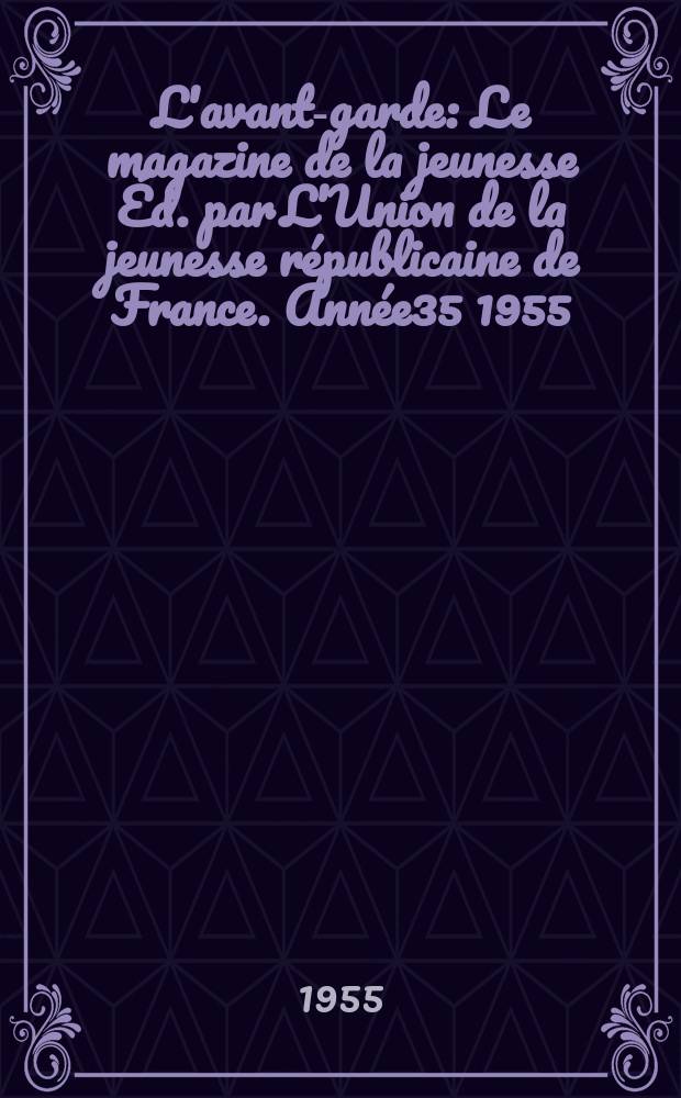 L'avant-garde : Le magazine de la jeunesse Éd. par L'Union de la jeunesse républicaine de France. Année35 1955/1956, №22