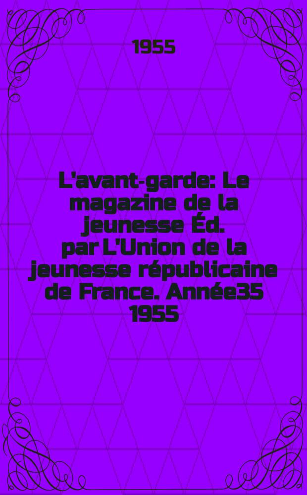 L'avant-garde : Le magazine de la jeunesse Éd. par L'Union de la jeunesse républicaine de France. Année35 1955/1956, №27