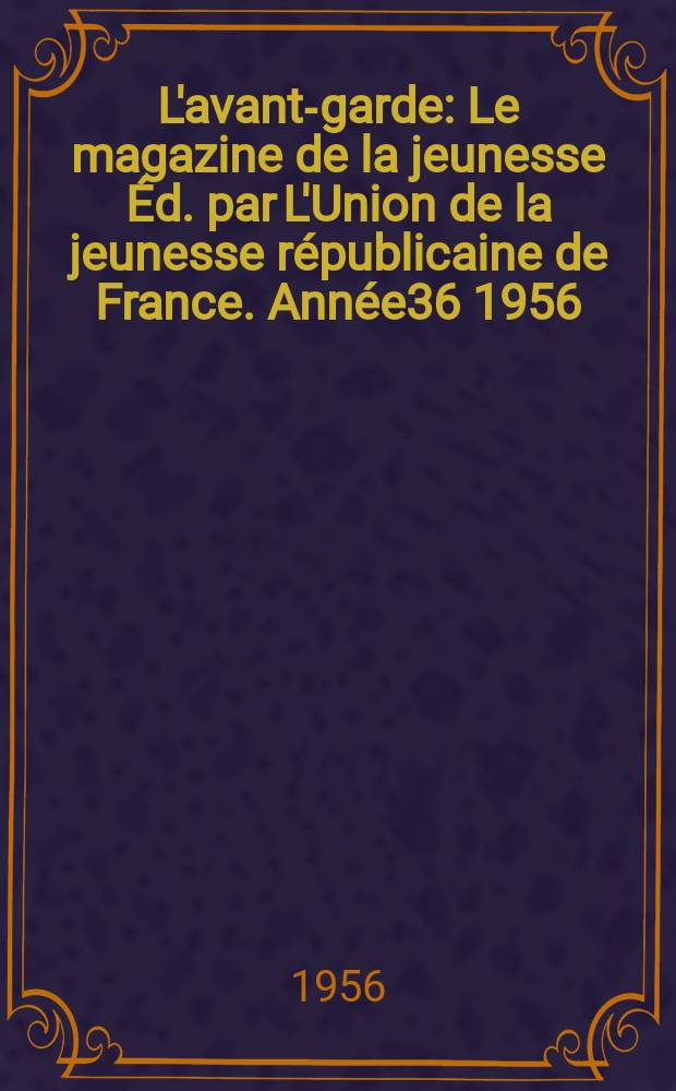 L'avant-garde : Le magazine de la jeunesse Éd. par L'Union de la jeunesse républicaine de France. Année36 1956/1957, №44