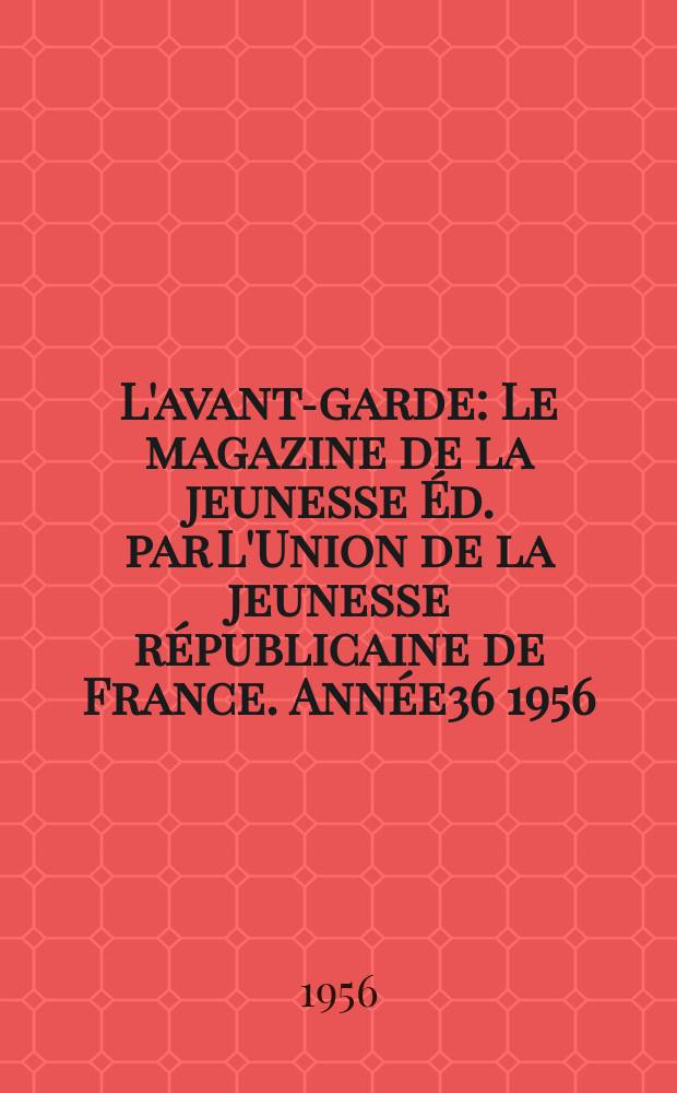 L'avant-garde : Le magazine de la jeunesse Éd. par L'Union de la jeunesse républicaine de France. Année36 1956/1957, №52