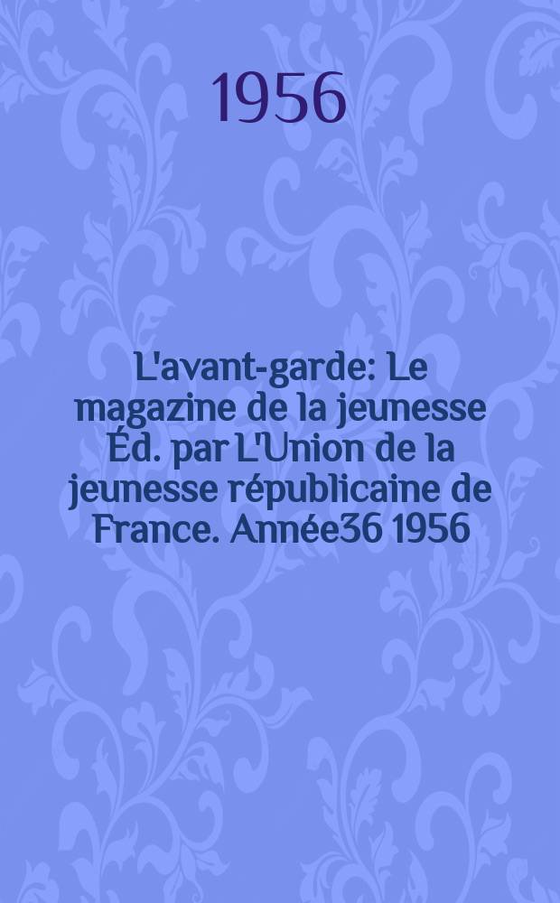 L'avant-garde : Le magazine de la jeunesse Éd. par L'Union de la jeunesse républicaine de France. Année36 1956/1957, №53