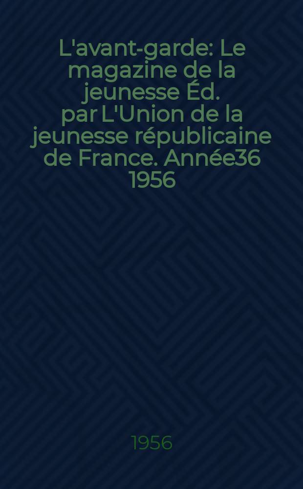 L'avant-garde : Le magazine de la jeunesse Éd. par L'Union de la jeunesse républicaine de France. Année36 1956/1957, №68
