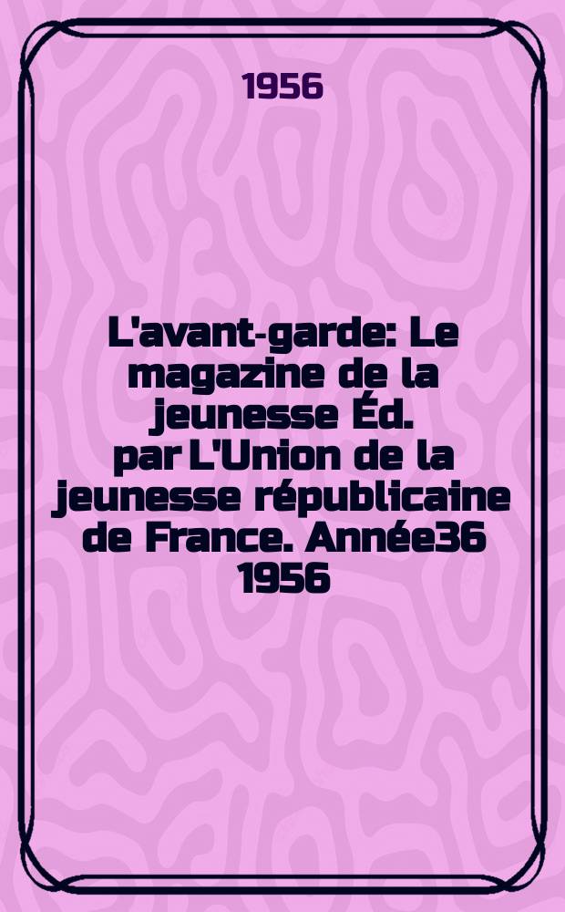 L'avant-garde : Le magazine de la jeunesse Éd. par L'Union de la jeunesse républicaine de France. Année36 1956/1957, №72
