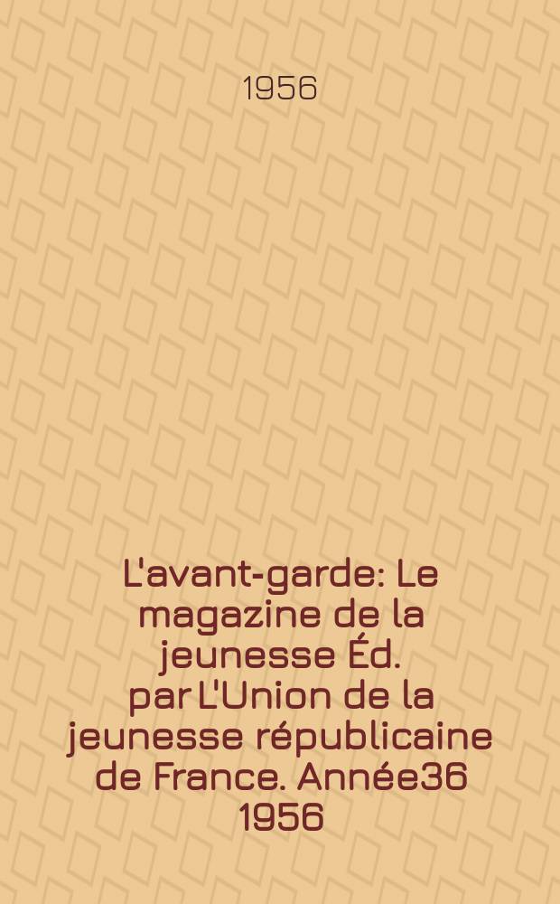 L'avant-garde : Le magazine de la jeunesse Éd. par L'Union de la jeunesse républicaine de France. Année36 1956/1957, №73