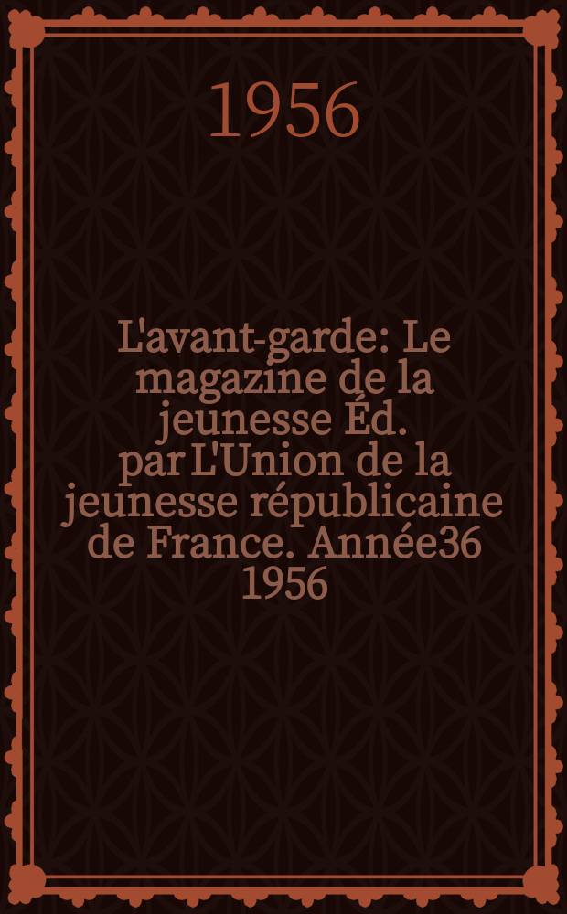 L'avant-garde : Le magazine de la jeunesse Éd. par L'Union de la jeunesse républicaine de France. Année36 1956/1957, №79