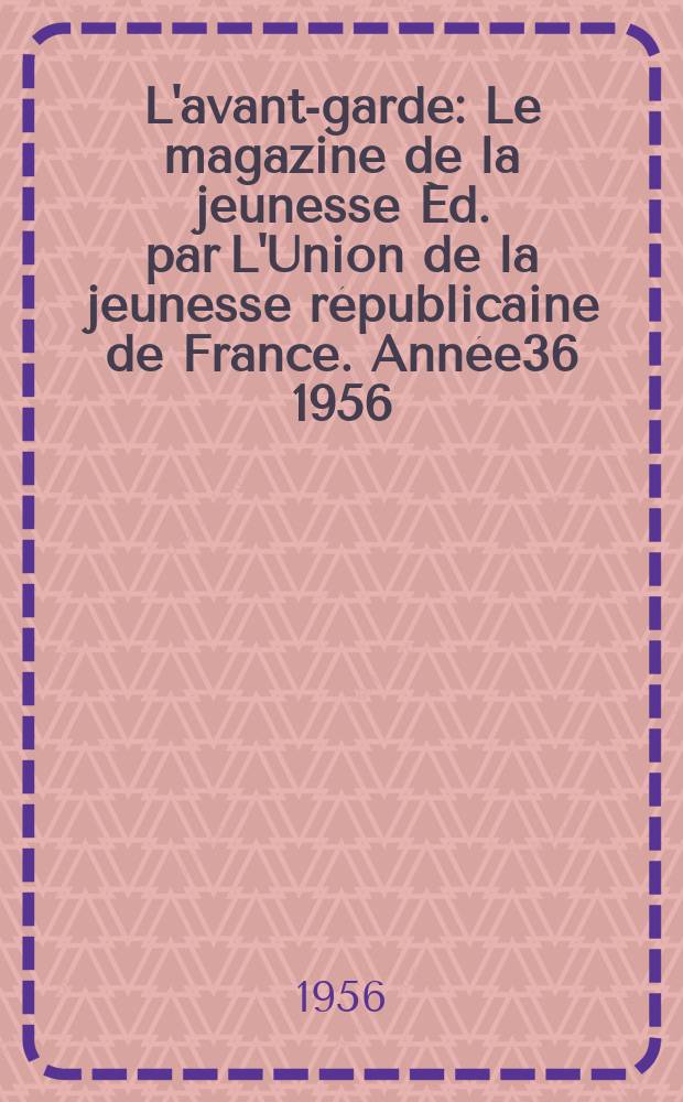 L'avant-garde : Le magazine de la jeunesse Éd. par L'Union de la jeunesse républicaine de France. Année36 1956/1957, №80