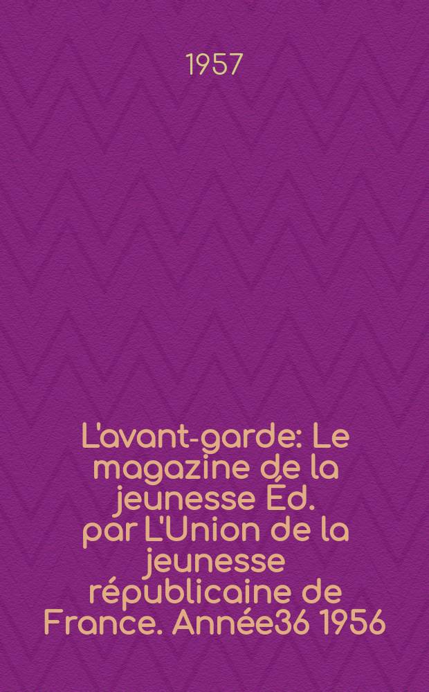 L'avant-garde : Le magazine de la jeunesse Éd. par L'Union de la jeunesse républicaine de France. Année36 1956/1957, №82