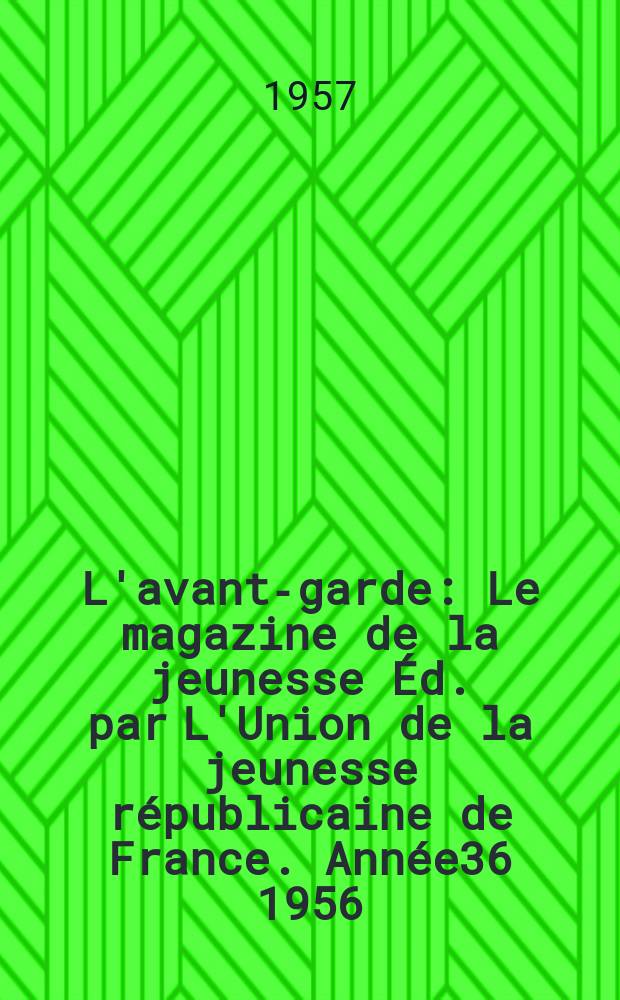 L'avant-garde : Le magazine de la jeunesse Éd. par L'Union de la jeunesse républicaine de France. Année36 1956/1957, №84