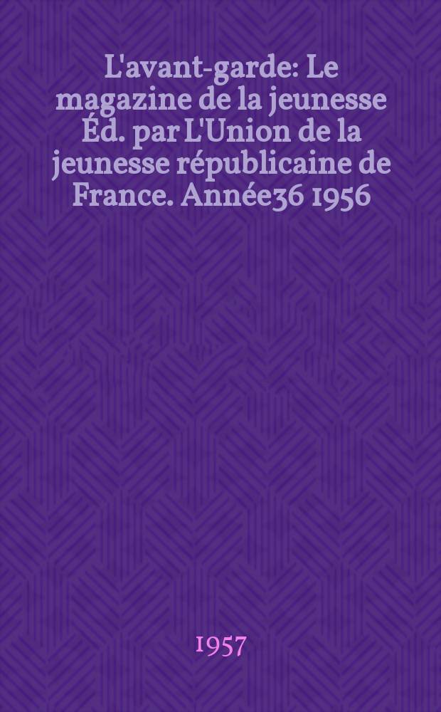 L'avant-garde : Le magazine de la jeunesse Éd. par L'Union de la jeunesse républicaine de France. Année36 1956/1957, №90