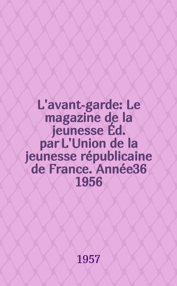 L'avant-garde : Le magazine de la jeunesse Éd. par L'Union de la jeunesse républicaine de France. Année36 1956/1957, №94