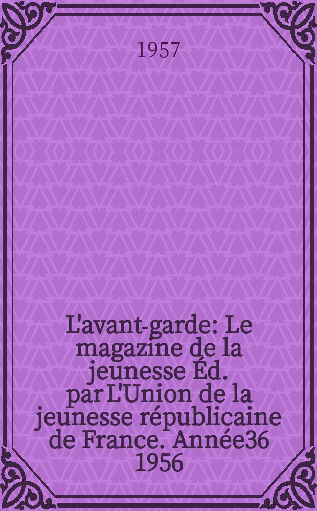 L'avant-garde : Le magazine de la jeunesse Éd. par L'Union de la jeunesse républicaine de France. Année36 1956/1957, №107