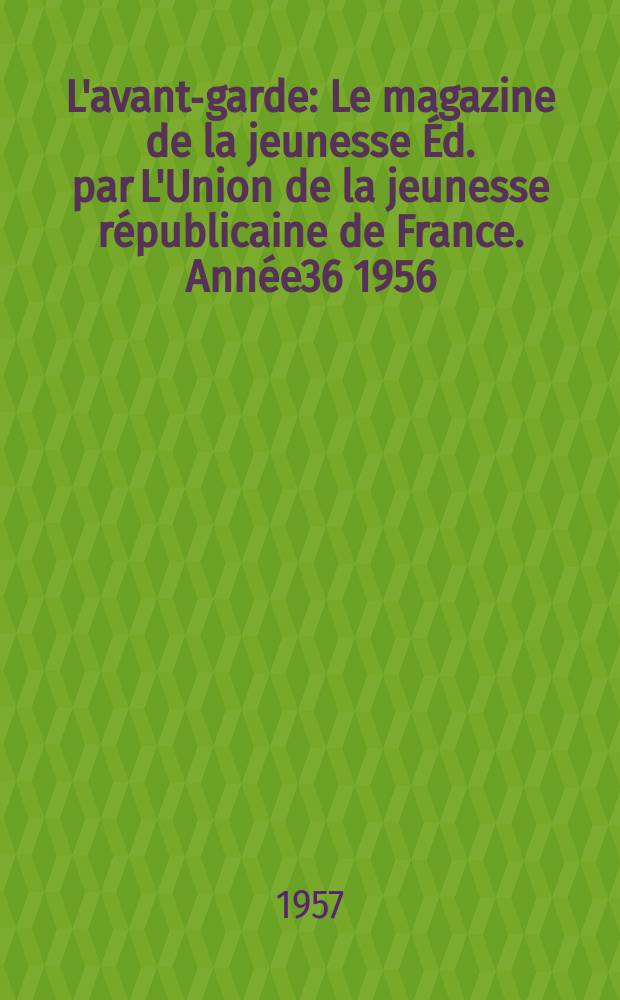 L'avant-garde : Le magazine de la jeunesse Éd. par L'Union de la jeunesse républicaine de France. Année36 1956/1957, №110