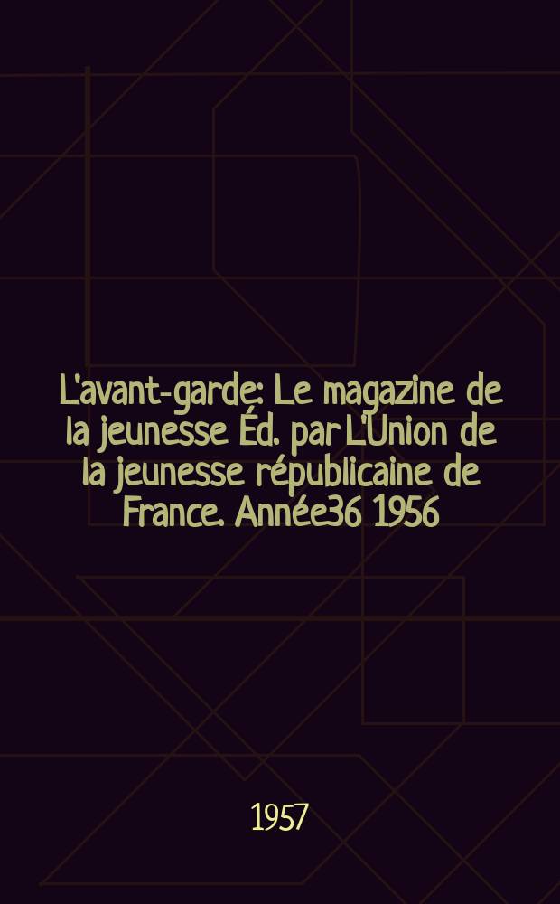 L'avant-garde : Le magazine de la jeunesse Éd. par L'Union de la jeunesse républicaine de France. Année36 1956/1957, №111