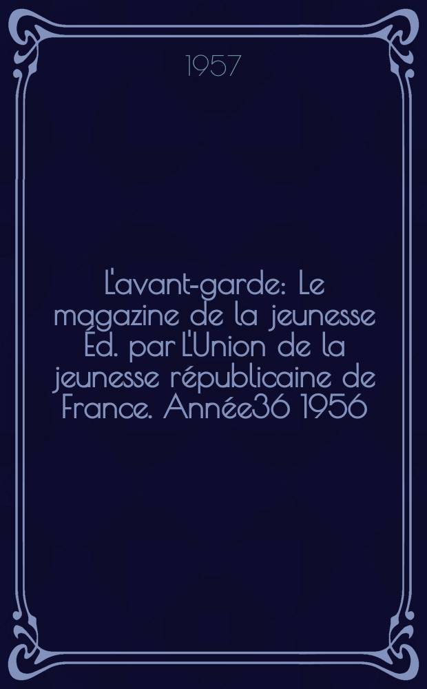 L'avant-garde : Le magazine de la jeunesse Éd. par L'Union de la jeunesse républicaine de France. Année36 1956/1957, №112