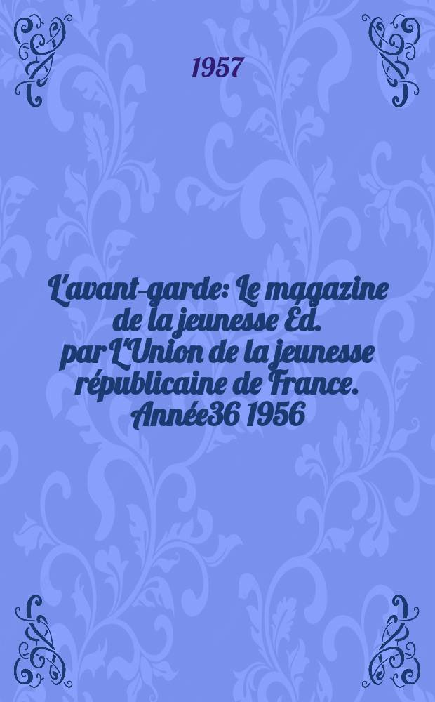 L'avant-garde : Le magazine de la jeunesse Éd. par L'Union de la jeunesse républicaine de France. Année36 1956/1957, №115