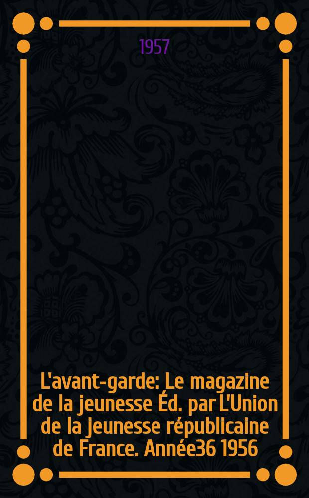 L'avant-garde : Le magazine de la jeunesse Éd. par L'Union de la jeunesse républicaine de France. Année36 1956/1957, №116