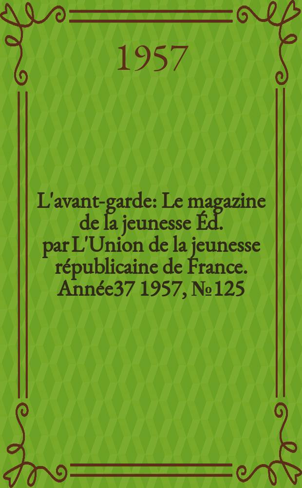 L'avant-garde : Le magazine de la jeunesse Éd. par L'Union de la jeunesse républicaine de France. Année37 1957, №125