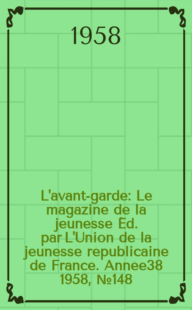 L'avant-garde : Le magazine de la jeunesse Éd. par L'Union de la jeunesse républicaine de France. Année38 1958, №148
