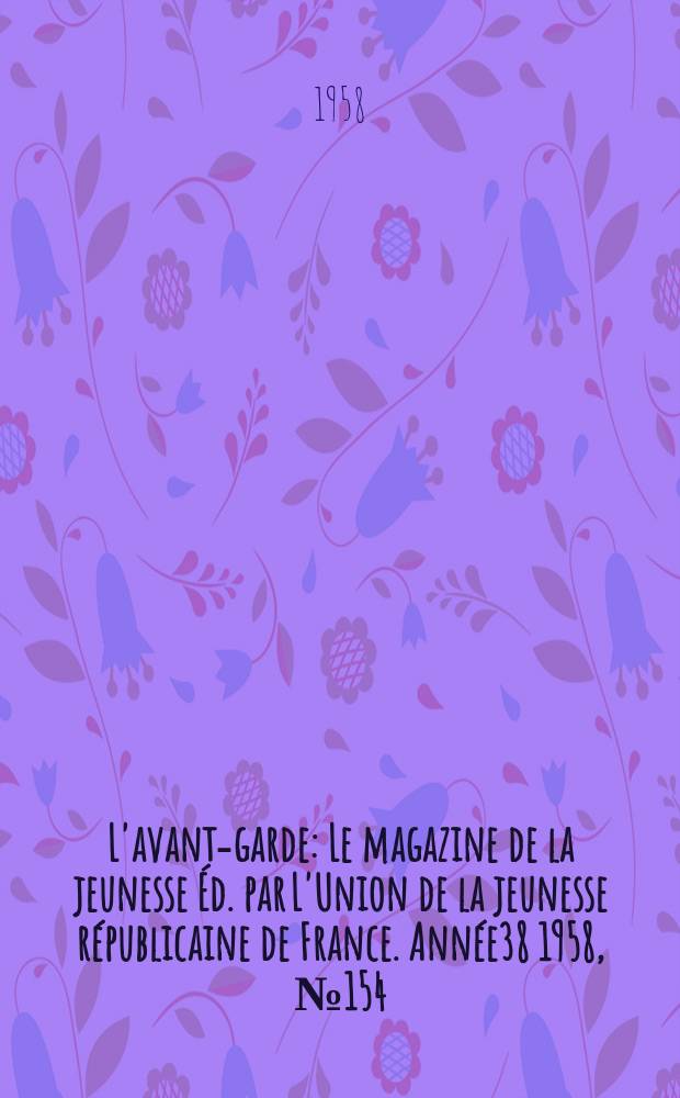 L'avant-garde : Le magazine de la jeunesse Éd. par L'Union de la jeunesse républicaine de France. Année38 1958, №154