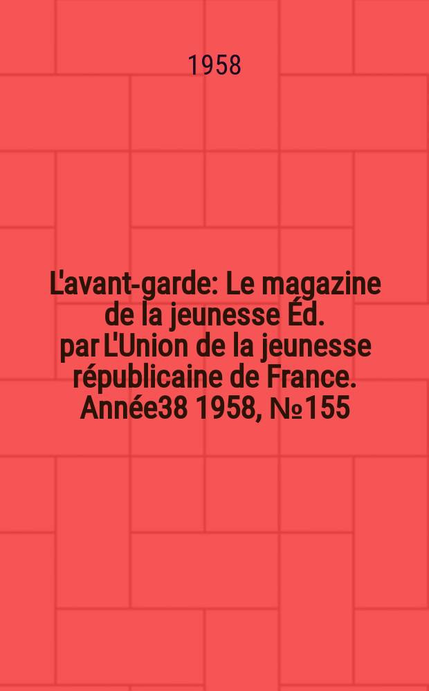 L'avant-garde : Le magazine de la jeunesse Éd. par L'Union de la jeunesse républicaine de France. Année38 1958, №155