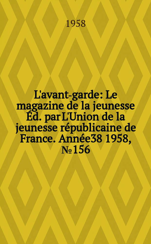 L'avant-garde : Le magazine de la jeunesse Éd. par L'Union de la jeunesse républicaine de France. Année38 1958, №156
