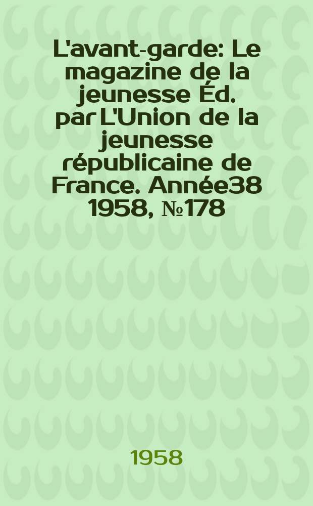 L'avant-garde : Le magazine de la jeunesse Éd. par L'Union de la jeunesse républicaine de France. Année38 1958, №178
