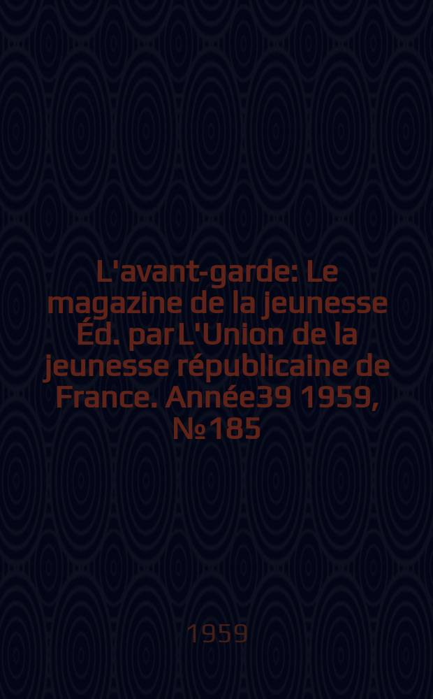 L'avant-garde : Le magazine de la jeunesse Éd. par L'Union de la jeunesse républicaine de France. Année39 1959, №185