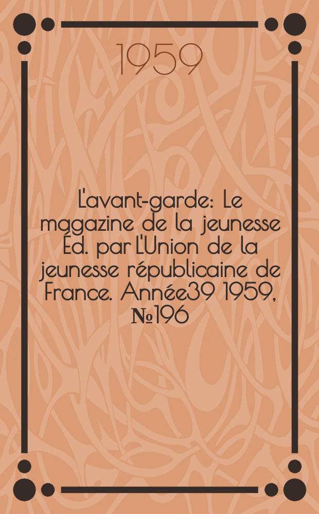 L'avant-garde : Le magazine de la jeunesse Éd. par L'Union de la jeunesse républicaine de France. Année39 1959, №196
