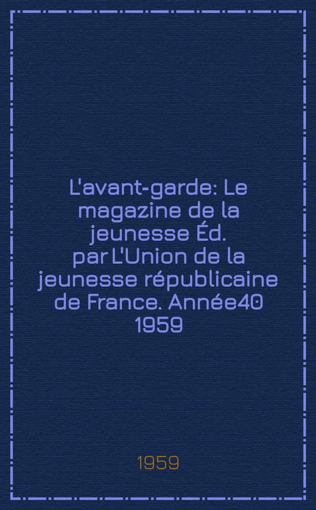 L'avant-garde : Le magazine de la jeunesse Éd. par L'Union de la jeunesse républicaine de France. Année40 1959/1960, №224