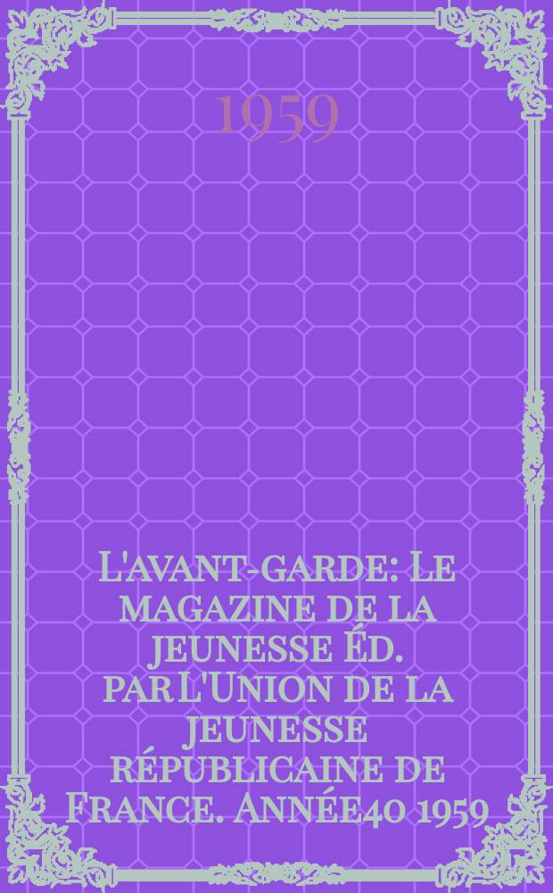 L'avant-garde : Le magazine de la jeunesse Éd. par L'Union de la jeunesse républicaine de France. Année40 1959/1960, №226