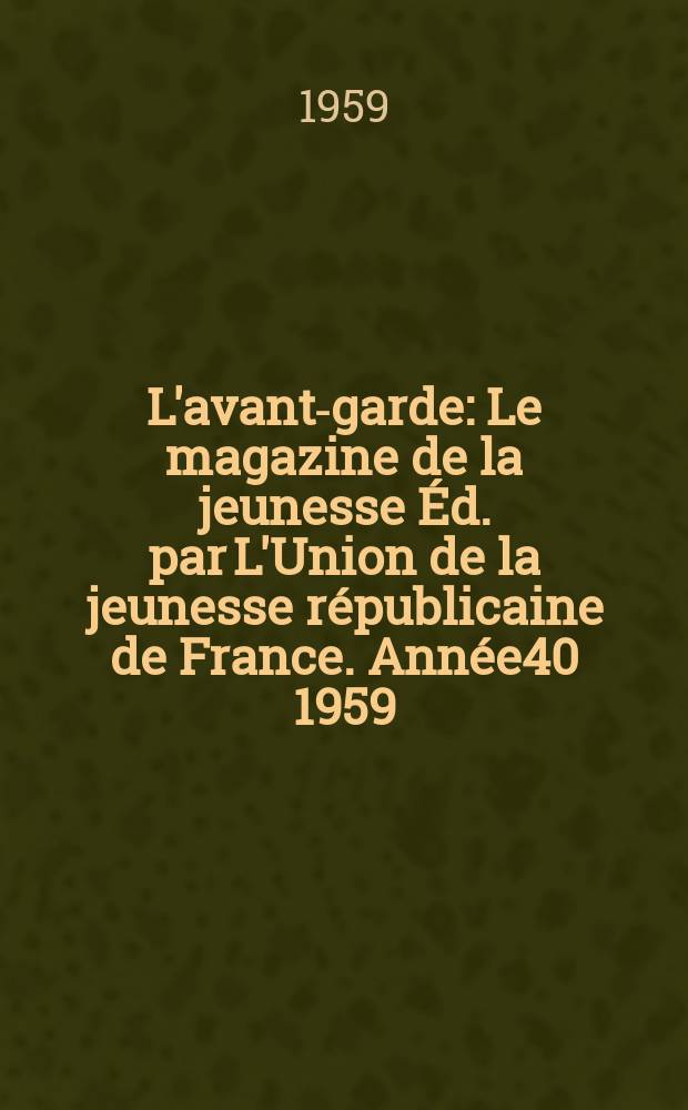 L'avant-garde : Le magazine de la jeunesse Éd. par L'Union de la jeunesse républicaine de France. Année40 1959/1960, №232
