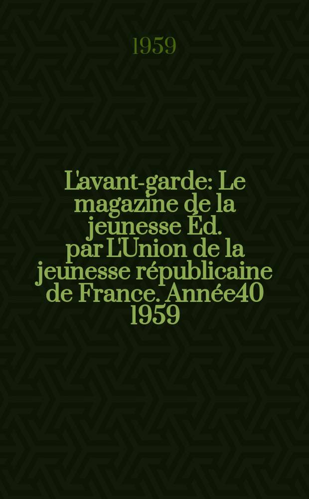 L'avant-garde : Le magazine de la jeunesse Éd. par L'Union de la jeunesse républicaine de France. Année40 1959/1960, №234