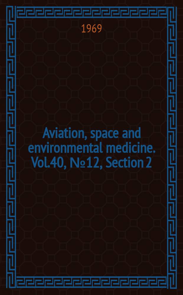 Aviation, space and environmental medicine. Vol.40, № 12, Section 2 : The Current experimental approach to the radiological problems of spaceflight