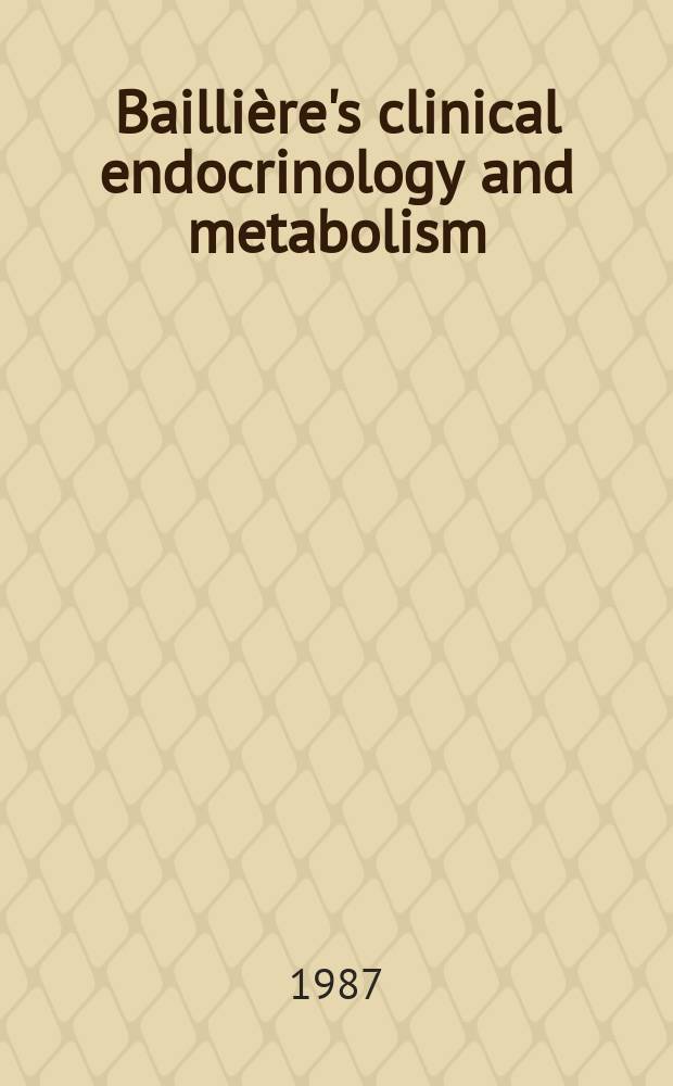 Baillière's clinical endocrinology and metabolism : International practice and research