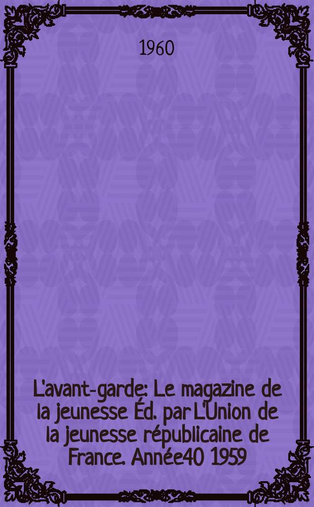 L'avant-garde : Le magazine de la jeunesse Éd. par L'Union de la jeunesse républicaine de France. Année40 1959/1960, №240