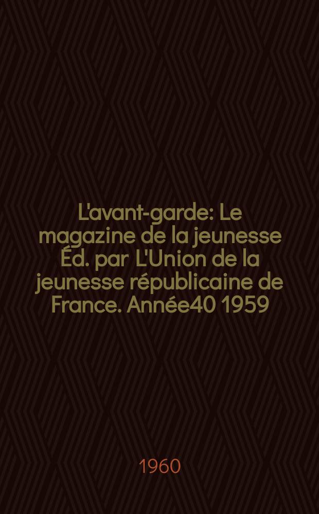 L'avant-garde : Le magazine de la jeunesse Éd. par L'Union de la jeunesse républicaine de France. Année40 1959/1960, №242