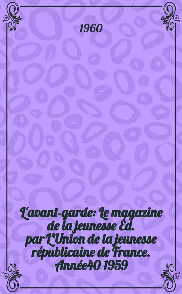 L'avant-garde : Le magazine de la jeunesse Éd. par L'Union de la jeunesse républicaine de France. Année40 1959/1960, №256