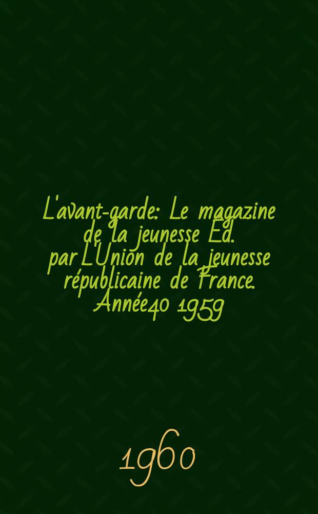 L'avant-garde : Le magazine de la jeunesse Éd. par L'Union de la jeunesse républicaine de France. Année40 1959/1960, №257
