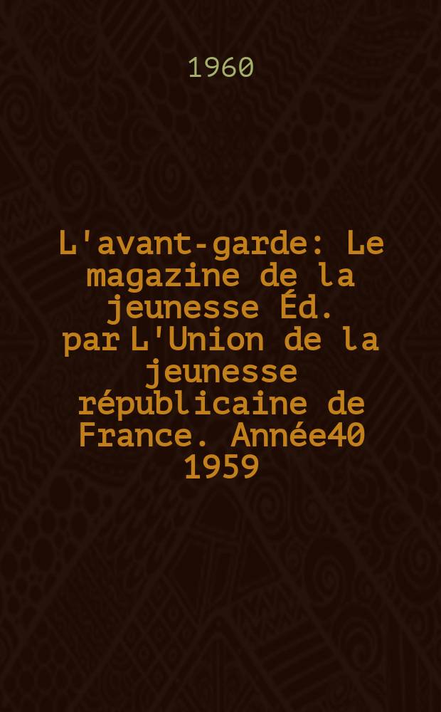 L'avant-garde : Le magazine de la jeunesse Éd. par L'Union de la jeunesse républicaine de France. Année40 1959/1960, №273