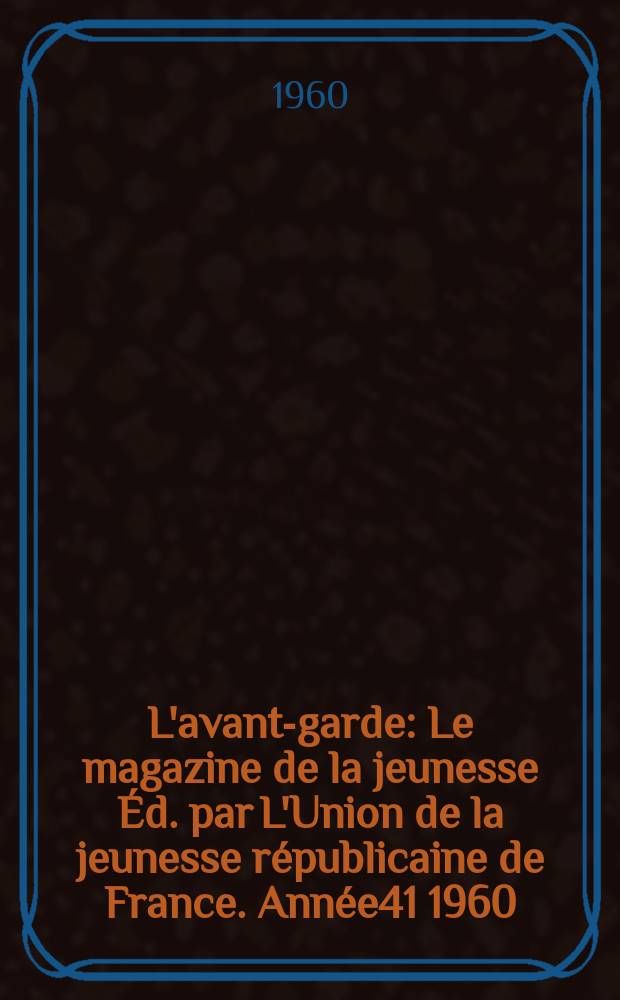 L'avant-garde : Le magazine de la jeunesse Éd. par L'Union de la jeunesse républicaine de France. Année41 1960/1961, №278