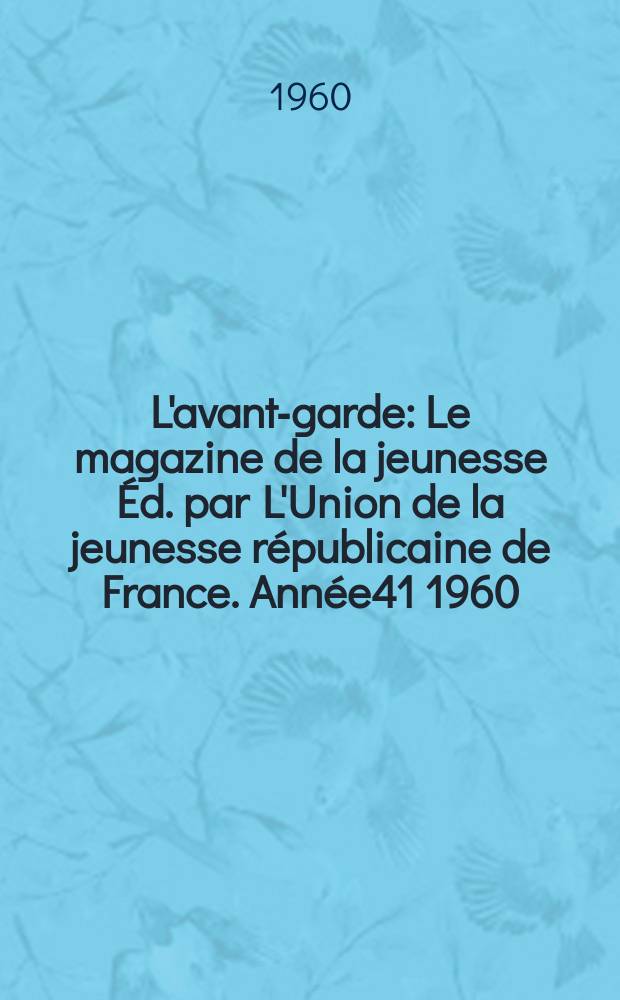 L'avant-garde : Le magazine de la jeunesse Éd. par L'Union de la jeunesse républicaine de France. Année41 1960/1961, №282