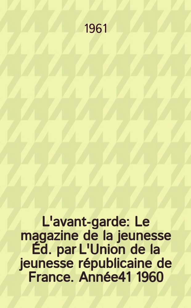 L'avant-garde : Le magazine de la jeunesse Éd. par L'Union de la jeunesse républicaine de France. Année41 1960/1961, №321