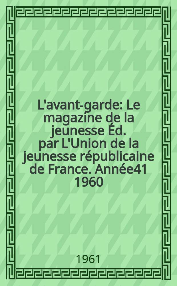 L'avant-garde : Le magazine de la jeunesse Éd. par L'Union de la jeunesse républicaine de France. Année41 1960/1961, №322
