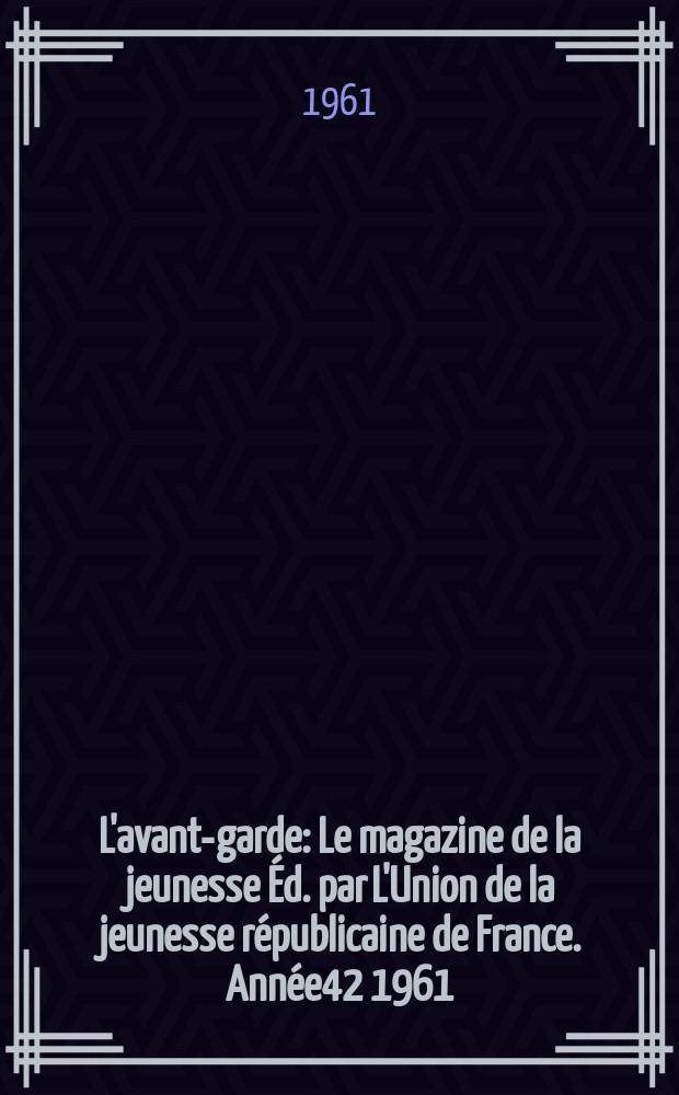 L'avant-garde : Le magazine de la jeunesse Éd. par L'Union de la jeunesse républicaine de France. Année42 1961/1962, №334