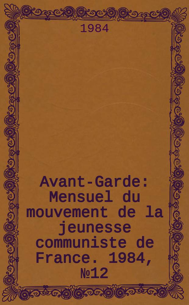 Avant-Garde : Mensuel du mouvement de la jeunesse communiste de France. 1984, №12(136)