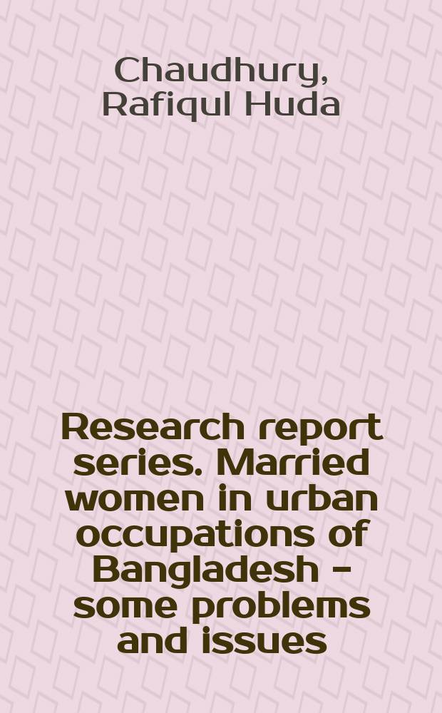 Research report series. Married women in urban occupations of Bangladesh - some problems and issues