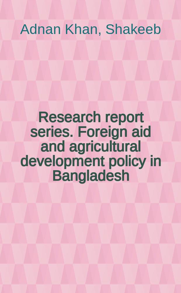 Research report series. Foreign aid and agricultural development policy in Bangladesh
