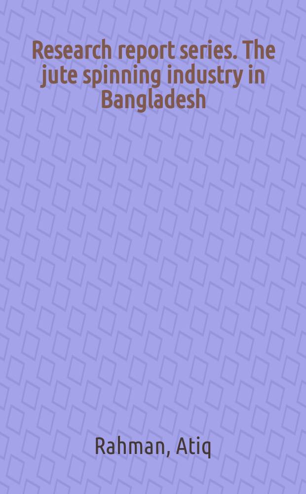 Research report series. The jute spinning industry in Bangladesh