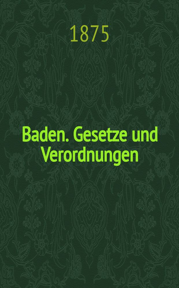 Baden. Gesetze und Verordnungen : Gesetzes- und Verordnungs-Blatt für das Großherzogthum Baden. 1875, №20
