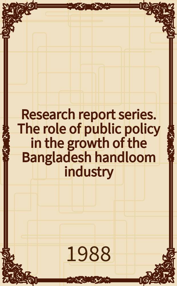 Research report series. The role of public policy in the growth of the Bangladesh handloom industry: 1947-87